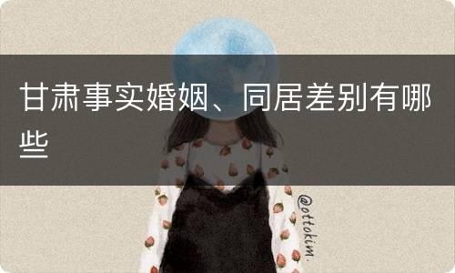甘肃事实婚姻、同居差别有哪些