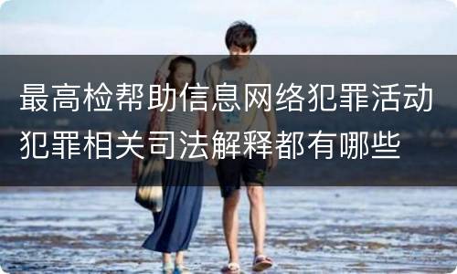 最高检帮助信息网络犯罪活动犯罪相关司法解释都有哪些