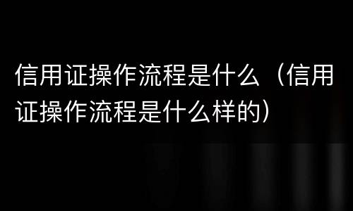 信用证操作流程是什么（信用证操作流程是什么样的）