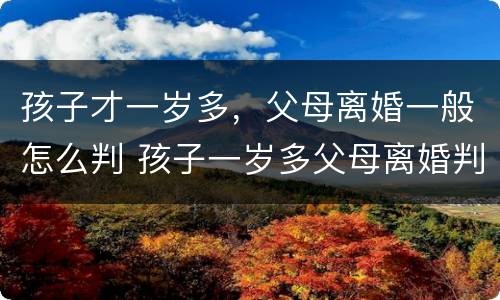 孩子才一岁多，父母离婚一般怎么判 孩子一岁多父母离婚判给谁