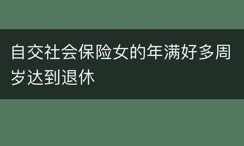 自交社会保险女的年满好多周岁达到退休