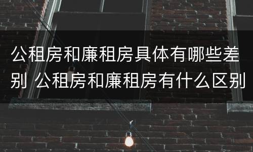 公租房和廉租房具体有哪些差别 公租房和廉租房有什么区别呢