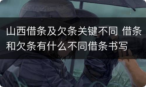 山西借条及欠条关键不同 借条和欠条有什么不同借条书写