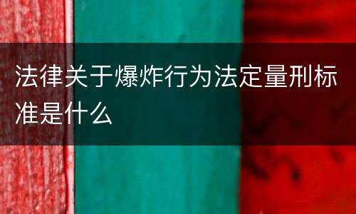 法律关于爆炸行为法定量刑标准是什么