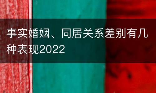 事实婚姻、同居关系差别有几种表现2022