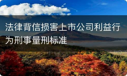 法律背信损害上市公司利益行为刑事量刑标准