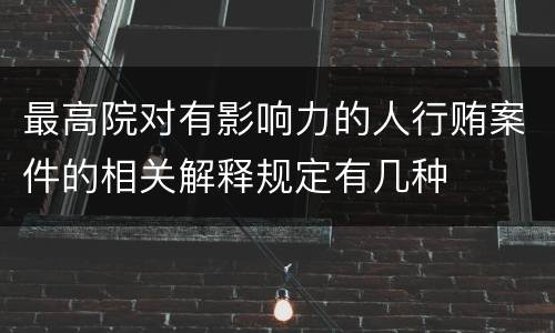 最高院对有影响力的人行贿案件的相关解释规定有几种