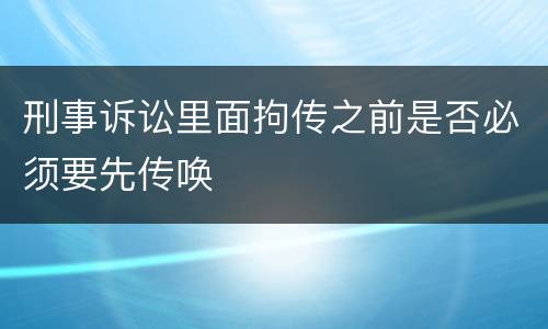 刑事诉讼里面拘传之前是否必须要先传唤