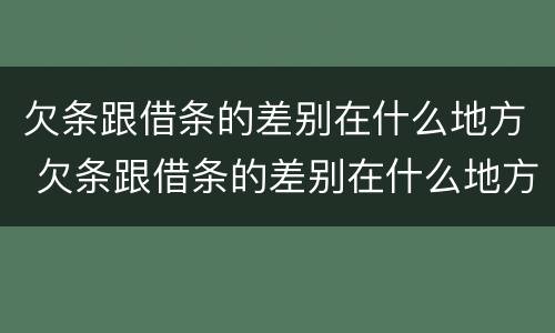 欠条跟借条的差别在什么地方 欠条跟借条的差别在什么地方呢