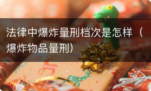 法律中爆炸量刑档次是怎样（爆炸物品量刑）