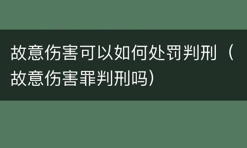 故意伤害可以如何处罚判刑（故意伤害罪判刑吗）