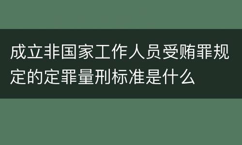 成立非国家工作人员受贿罪规定的定罪量刑标准是什么