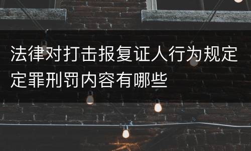 法律对打击报复证人行为规定定罪刑罚内容有哪些