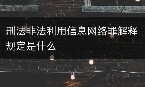 刑法非法利用信息网络罪解释规定是什么