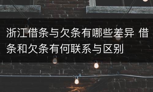 浙江借条与欠条有哪些差异 借条和欠条有何联系与区别