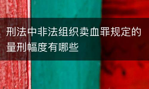 刑法中非法组织卖血罪规定的量刑幅度有哪些