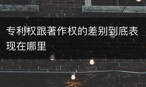 专利权跟著作权的差别到底表现在哪里
