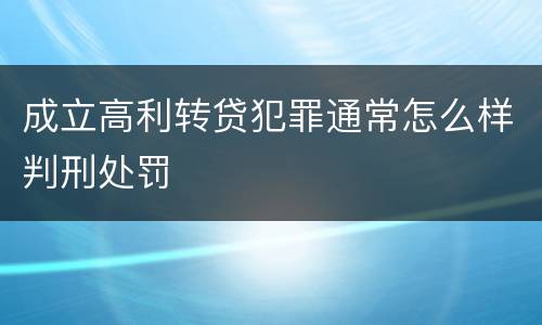 成立高利转贷犯罪通常怎么样判刑处罚