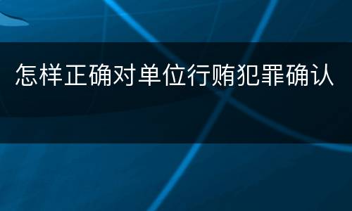 怎样正确对单位行贿犯罪确认