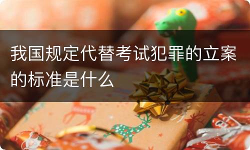 我国规定代替考试犯罪的立案的标准是什么