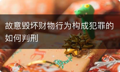 故意毁坏财物行为构成犯罪的如何判刑