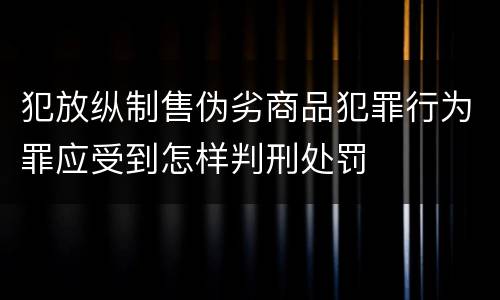 犯放纵制售伪劣商品犯罪行为罪应受到怎样判刑处罚
