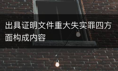 出具证明文件重大失实罪四方面构成内容