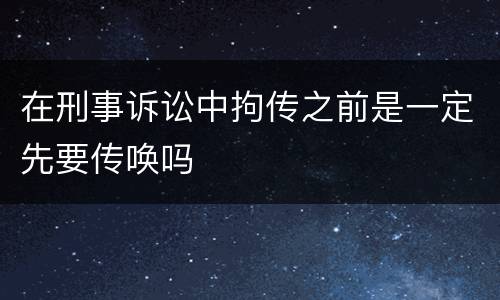 在刑事诉讼中拘传之前是一定先要传唤吗