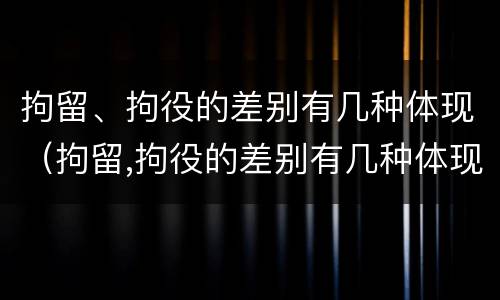 拘留、拘役的差别有几种体现（拘留,拘役的差别有几种体现形式）