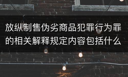 放纵制售伪劣商品犯罪行为罪的相关解释规定内容包括什么