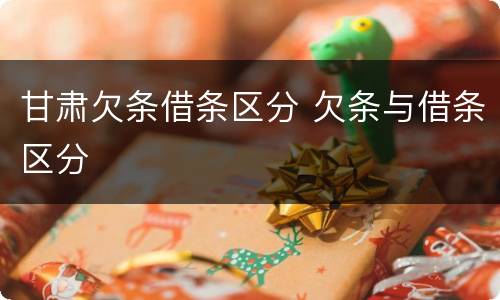 甘肃欠条借条区分 欠条与借条区分
