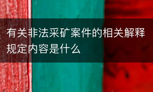 有关非法采矿案件的相关解释规定内容是什么