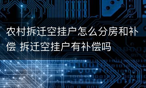 农村拆迁空挂户怎么分房和补偿 拆迁空挂户有补偿吗