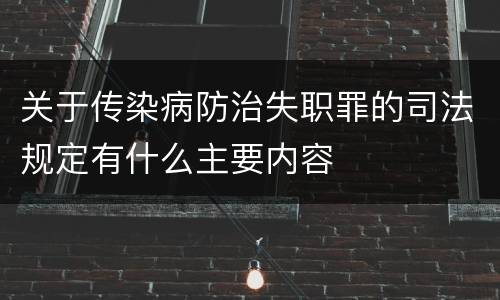 关于传染病防治失职罪的司法规定有什么主要内容