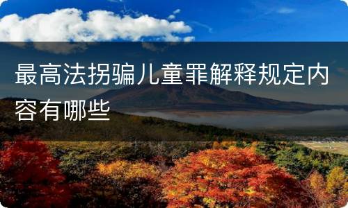 最高法拐骗儿童罪解释规定内容有哪些