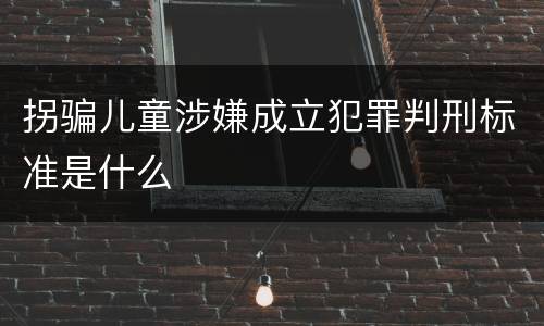 拐骗儿童涉嫌成立犯罪判刑标准是什么