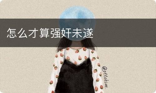 怎么才算强奸未遂