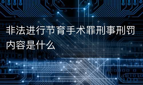 非法进行节育手术罪刑事刑罚内容是什么