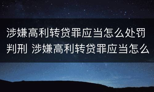 涉嫌高利转贷罪应当怎么处罚判刑 涉嫌高利转贷罪应当怎么处罚判刑的