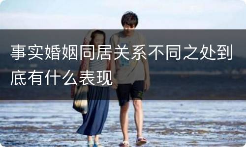 事实婚姻同居关系不同之处到底有什么表现
