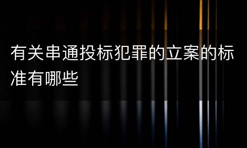 有关串通投标犯罪的立案的标准有哪些
