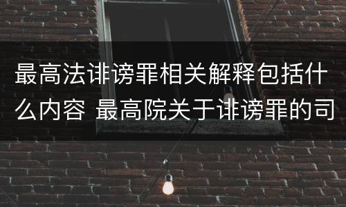 最高法诽谤罪相关解释包括什么内容 最高院关于诽谤罪的司法解释