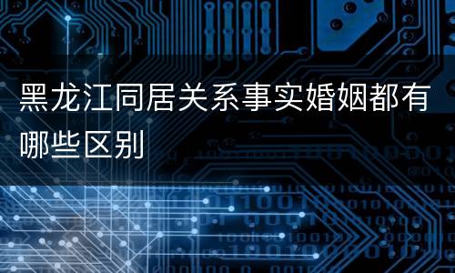 黑龙江同居关系事实婚姻都有哪些区别