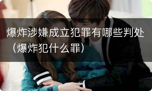 爆炸涉嫌成立犯罪有哪些判处（爆炸犯什么罪）