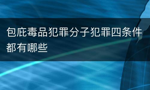 包庇毒品犯罪分子犯罪四条件都有哪些