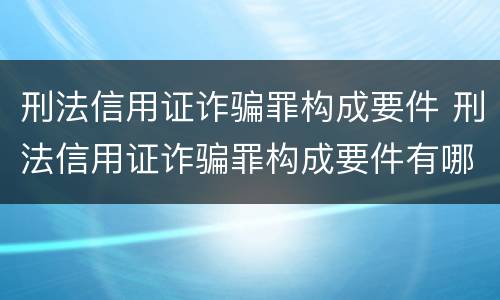刑法信用证诈骗罪构成要件 刑法信用证诈骗罪构成要件有哪些