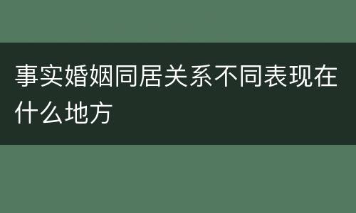 事实婚姻同居关系不同表现在什么地方