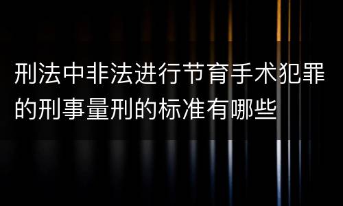 刑法中非法进行节育手术犯罪的刑事量刑的标准有哪些