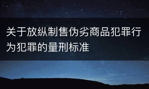 关于放纵制售伪劣商品犯罪行为犯罪的量刑标准