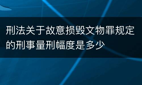 刑法关于故意损毁文物罪规定的刑事量刑幅度是多少